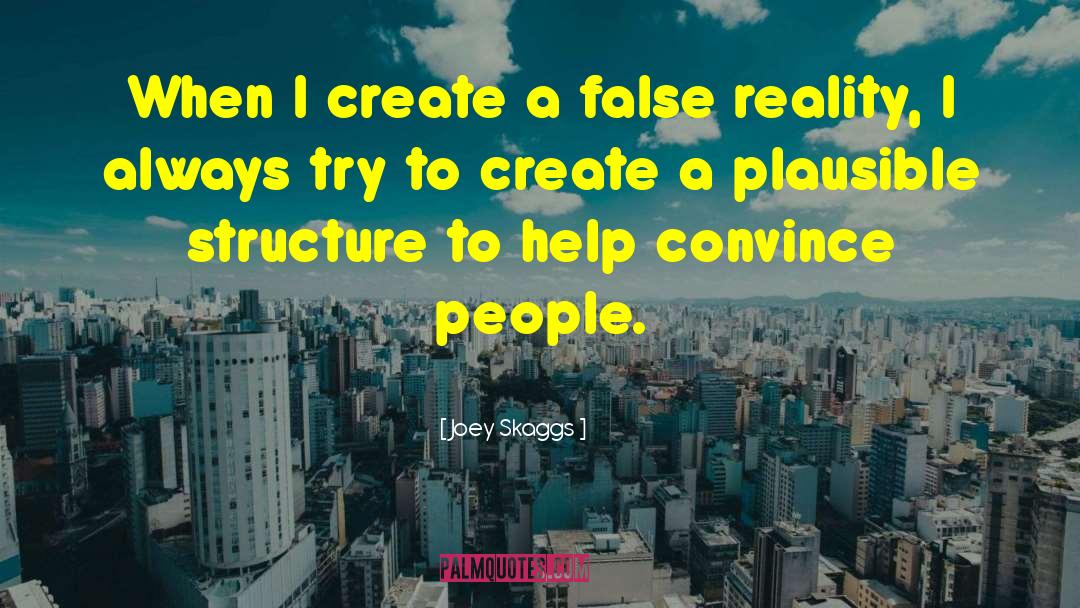 Joey Skaggs Quotes: When I create a false