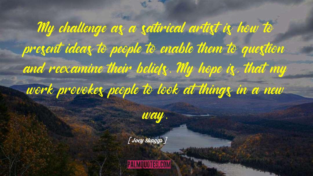 Joey Skaggs Quotes: My challenge as a satirical