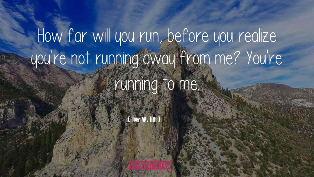 Joey W. Hill Quotes: How far will you run,