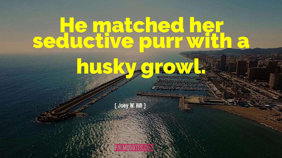 Joey W. Hill Quotes: He matched her seductive purr