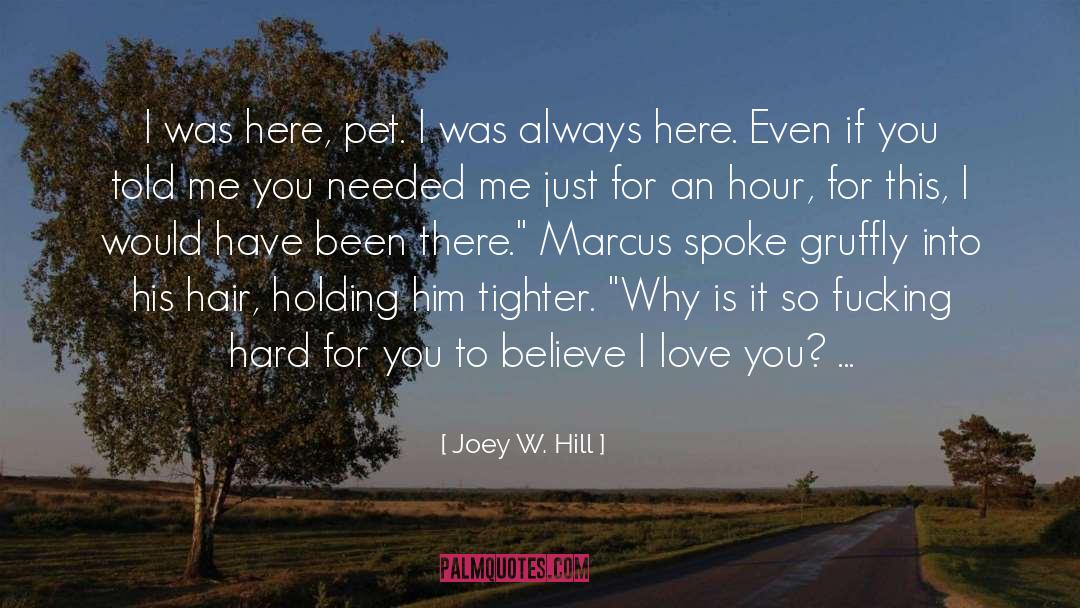 Joey W. Hill Quotes: I was here, pet. I