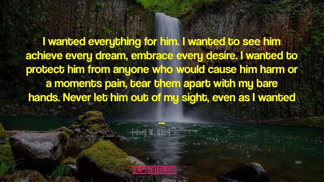 Joey W. Hill Quotes: I wanted everything for him.