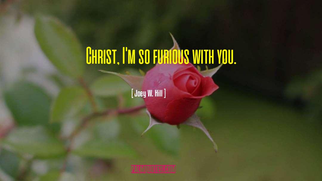 Joey W. Hill Quotes: Christ, I'm so furious with