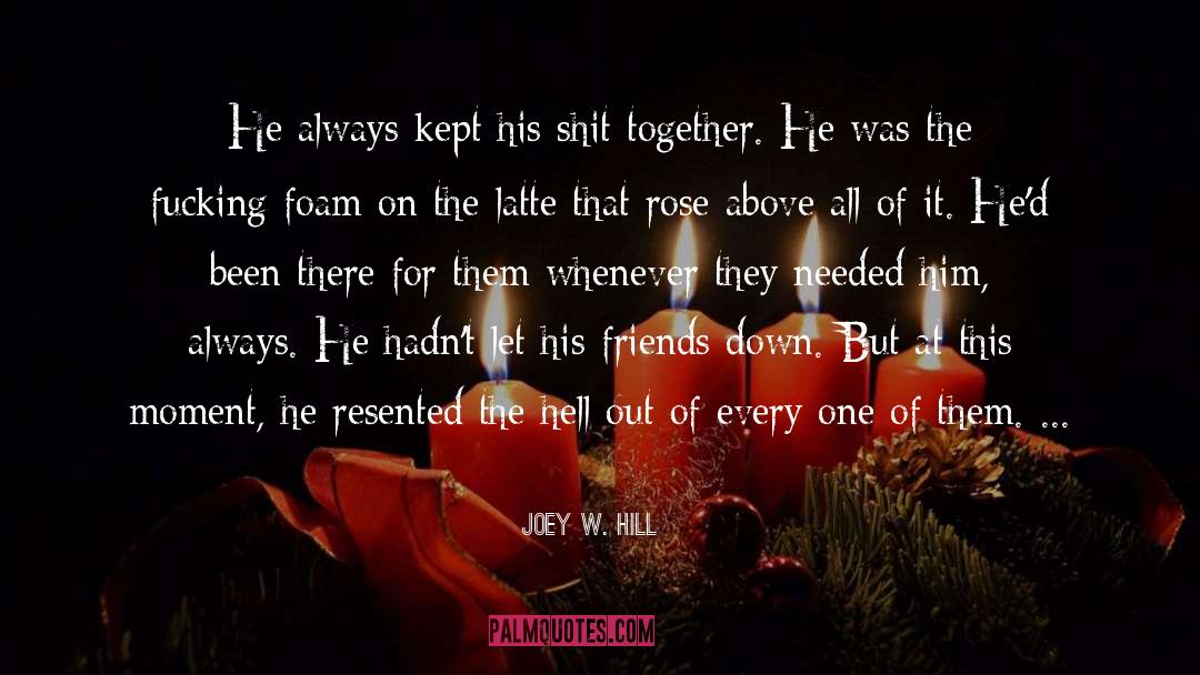 Joey W. Hill Quotes: He always kept his shit