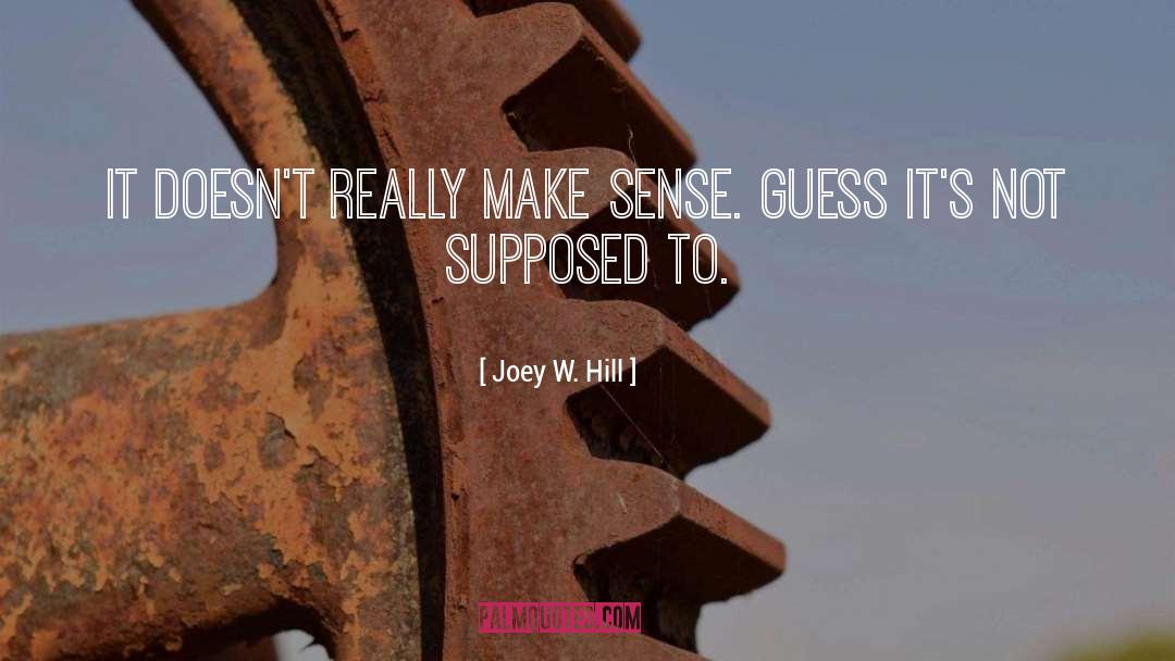 Joey W. Hill Quotes: It doesn't really make sense.
