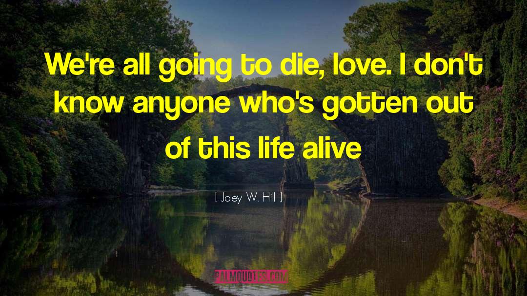 Joey W. Hill Quotes: We're all going to die,