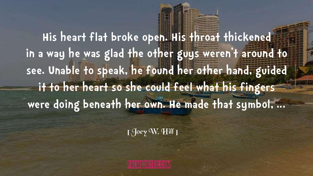 Joey W. Hill Quotes: His heart flat broke open.