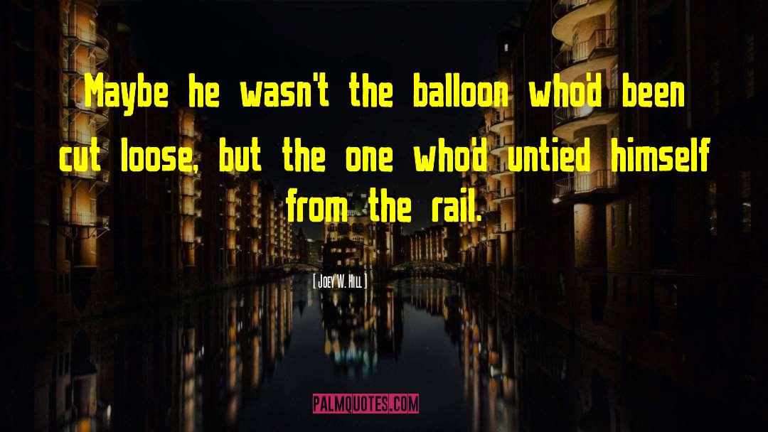 Joey W. Hill Quotes: Maybe he wasn't the balloon