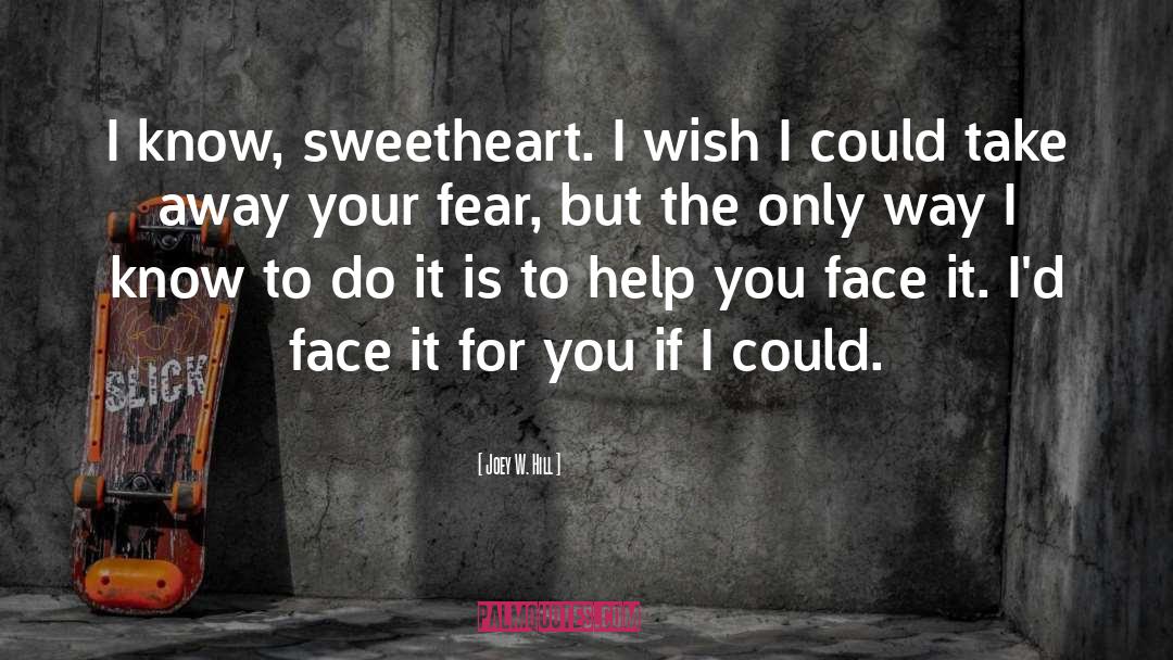 Joey W. Hill Quotes: I know, sweetheart. I wish