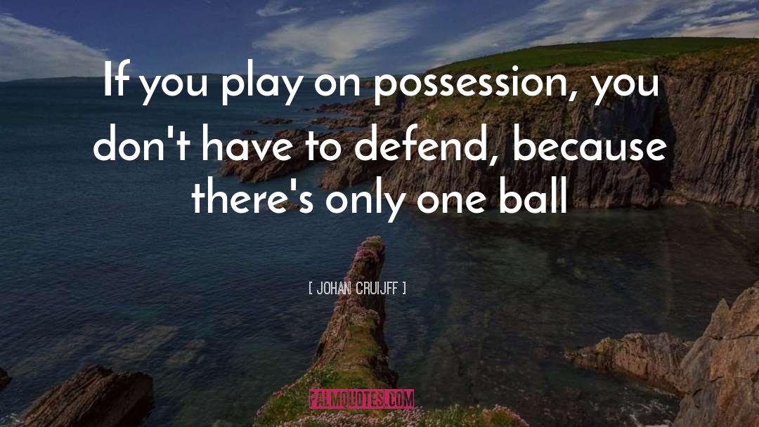 Johan Cruijff Quotes: If you play on possession,