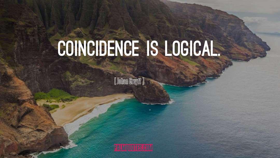 Johan Cruyff Quotes: Coincidence is logical.