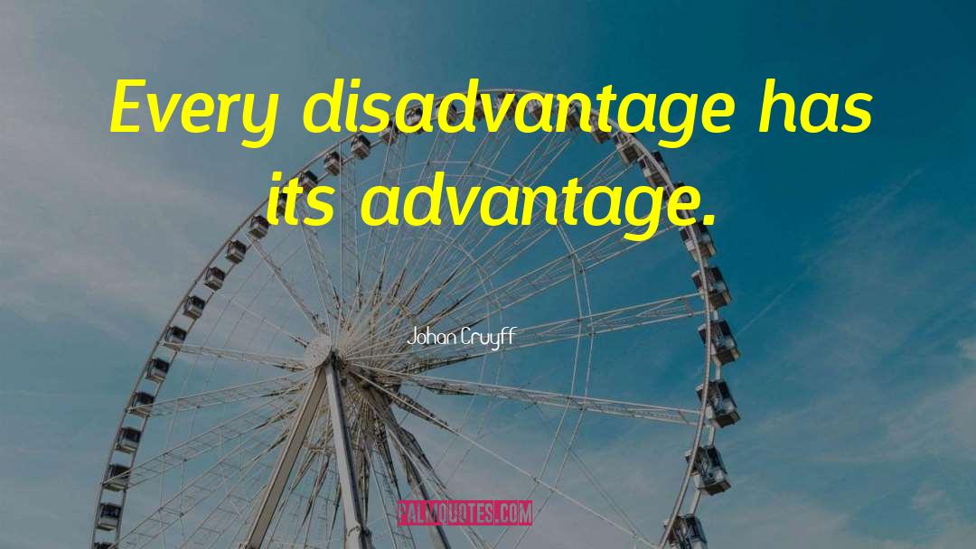 Johan Cruyff Quotes: Every disadvantage has its advantage.