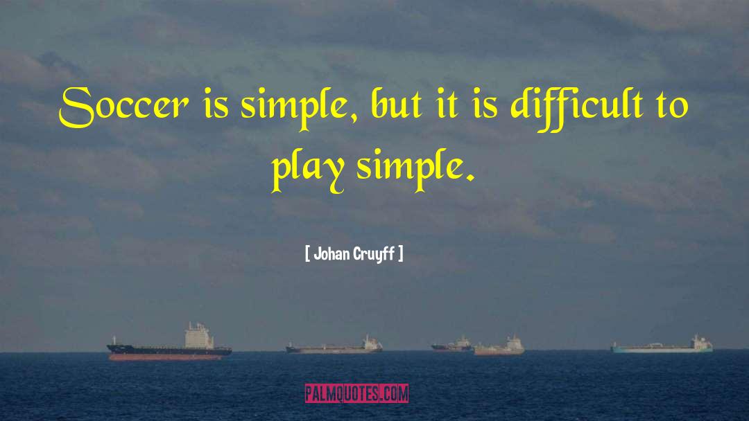 Johan Cruyff Quotes: Soccer is simple, but it