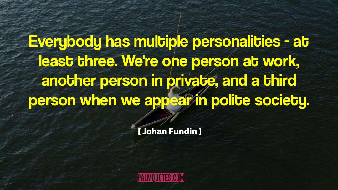 Johan Fundin Quotes: Everybody has multiple personalities -