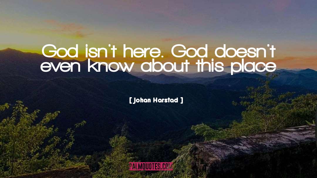 Johan Harstad Quotes: God isn't here. God doesn't
