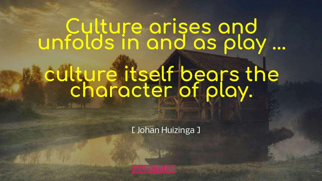 Johan Huizinga Quotes: Culture arises and unfolds in