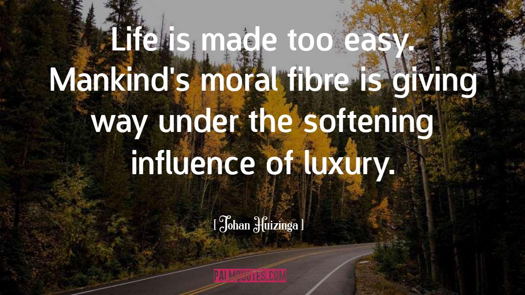 Johan Huizinga Quotes: Life is made too easy.