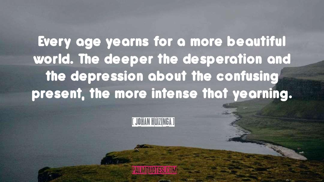 Johan Huizinga Quotes: Every age yearns for a