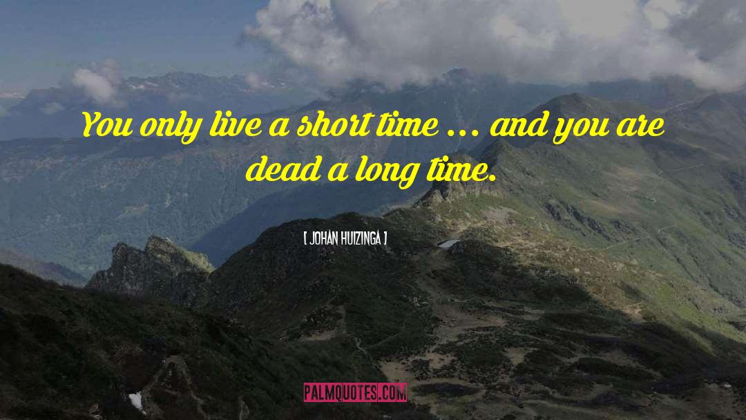 Johan Huizinga Quotes: You only live a short