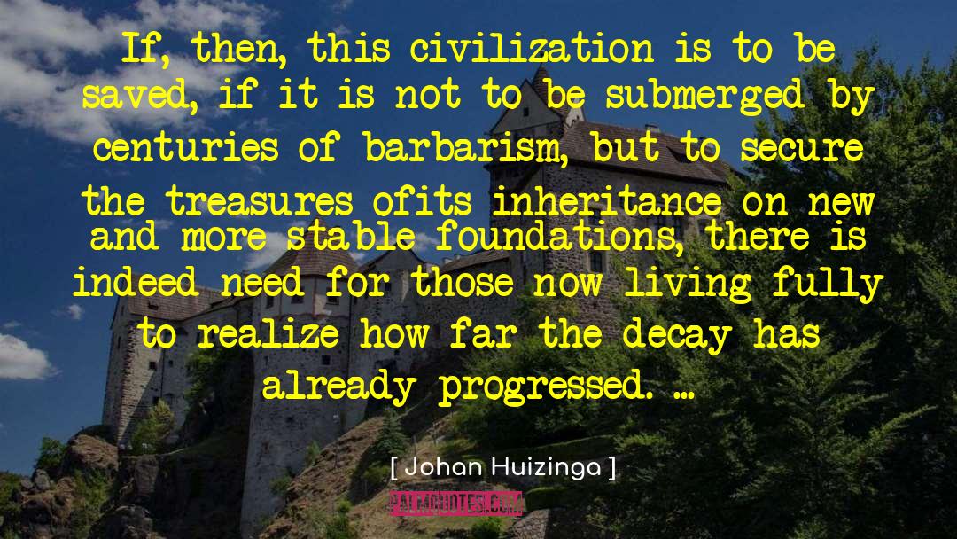 Johan Huizinga Quotes: If, then, this civilization is
