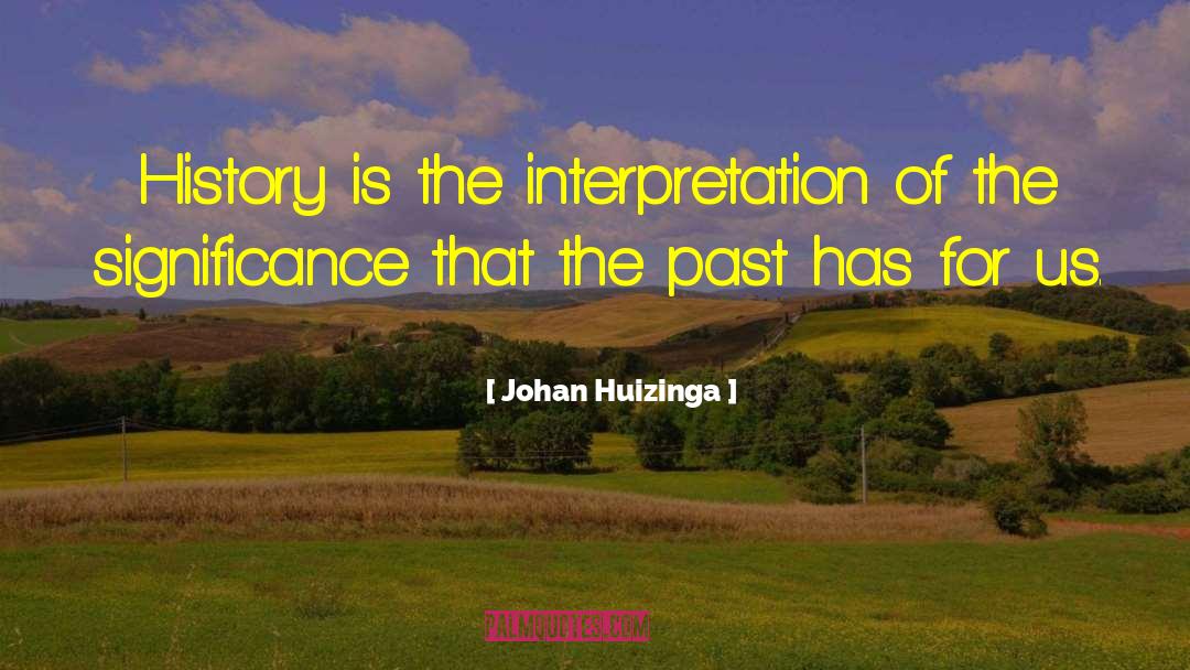 Johan Huizinga Quotes: History is the interpretation of