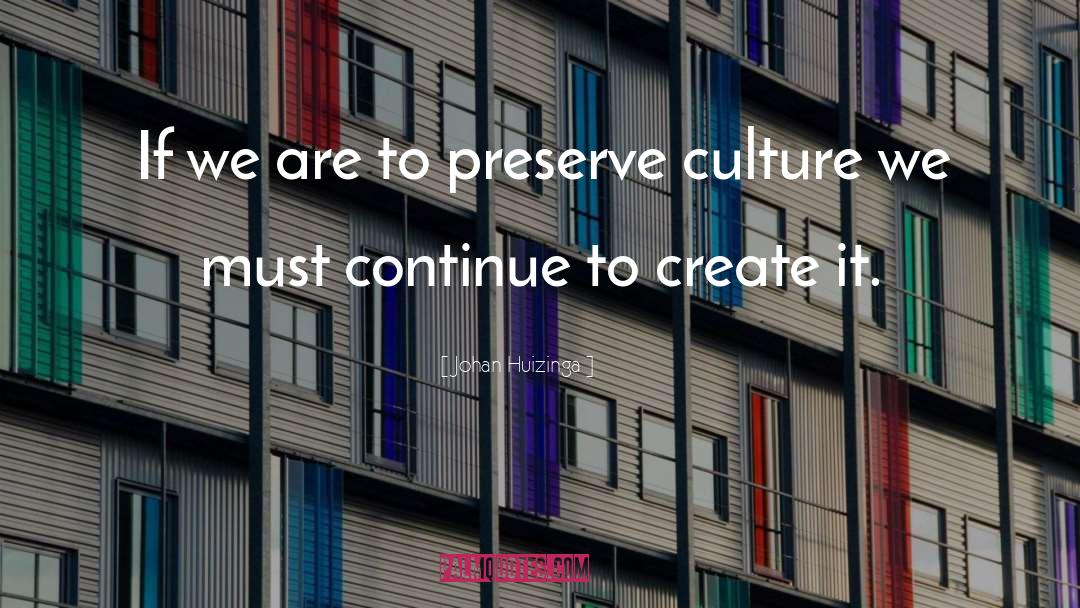 Johan Huizinga Quotes: If we are to preserve