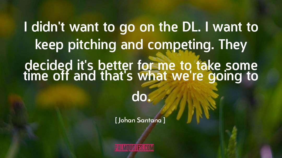 Johan Santana Quotes: I didn't want to go