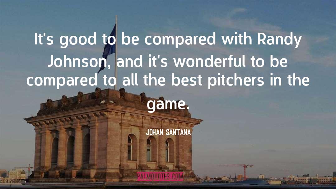 Johan Santana Quotes: It's good to be compared