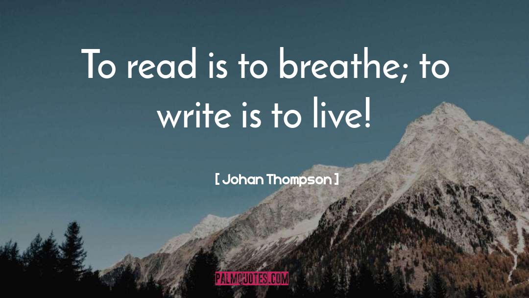 Johan Thompson Quotes: To read is to breathe;