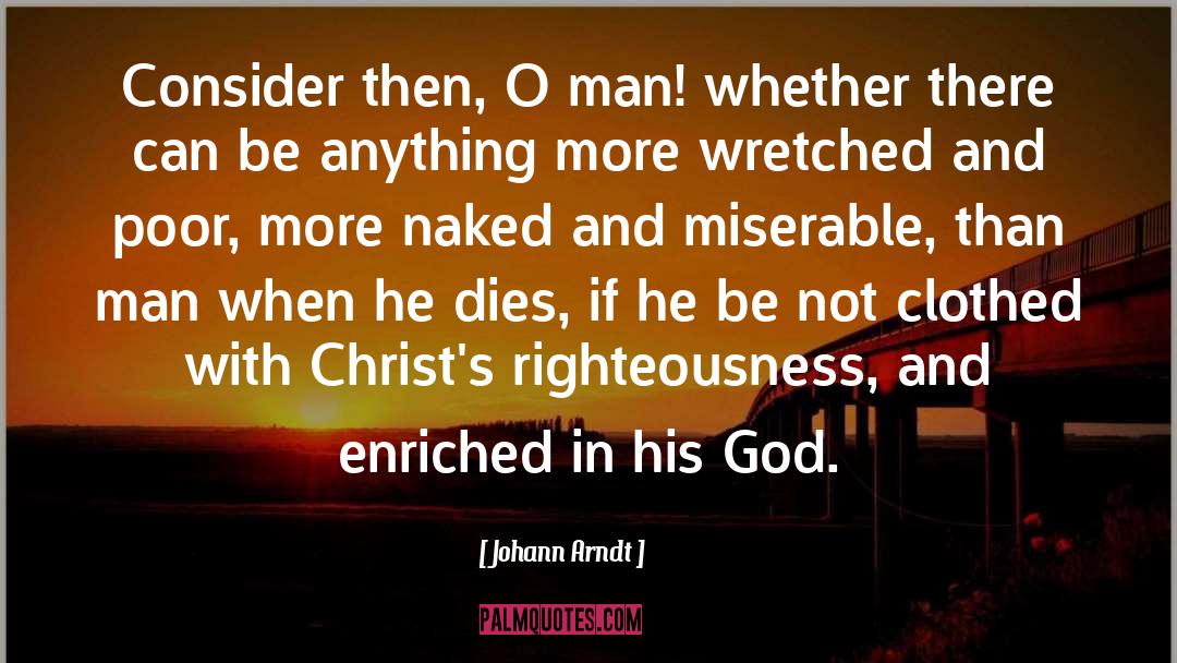 Johann Arndt Quotes: Consider then, O man! whether