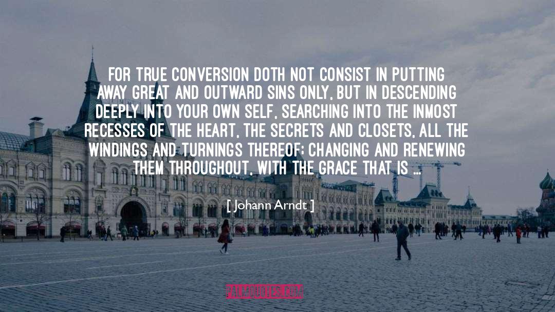 Johann Arndt Quotes: For true conversion doth not