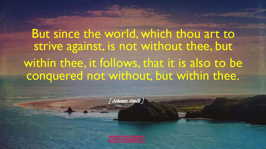 Johann Arndt Quotes: But since the world, which