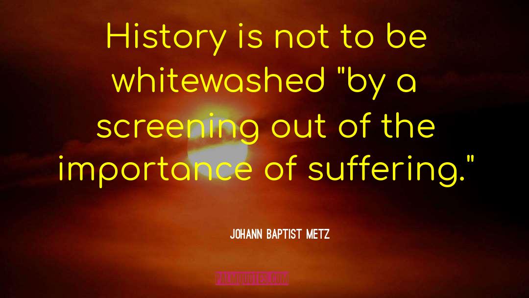 Johann Baptist Metz Quotes: History is not to be
