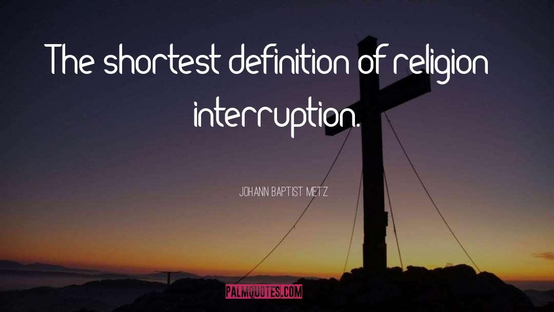 Johann Baptist Metz Quotes: The shortest definition of religion: