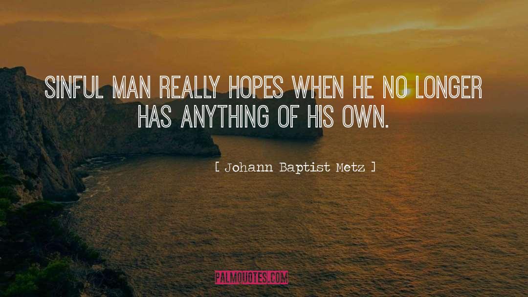 Johann Baptist Metz Quotes: Sinful man really hopes when