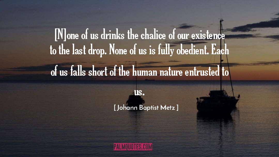 Johann Baptist Metz Quotes: [N]one of us drinks the