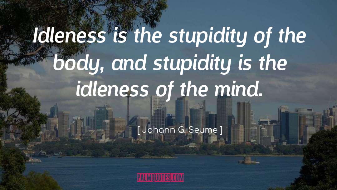Johann G. Seume Quotes: Idleness is the stupidity of