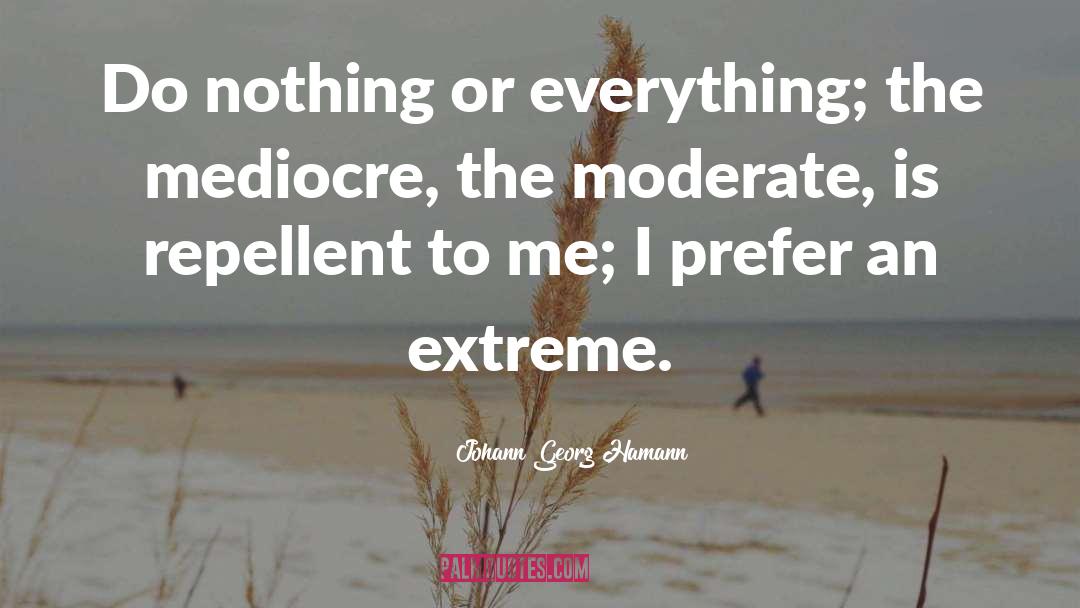 Johann Georg Hamann Quotes: Do nothing or everything; the