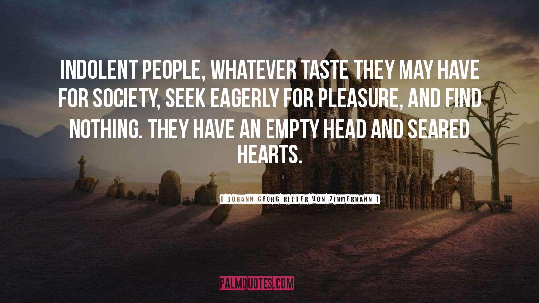 Johann Georg Ritter Von Zimmermann Quotes: Indolent people, whatever taste they