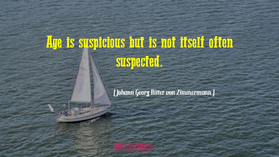 Johann Georg Ritter Von Zimmermann Quotes: Age is suspicious but is