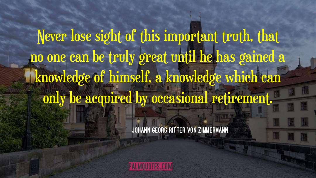 Johann Georg Ritter Von Zimmermann Quotes: Never lose sight of this