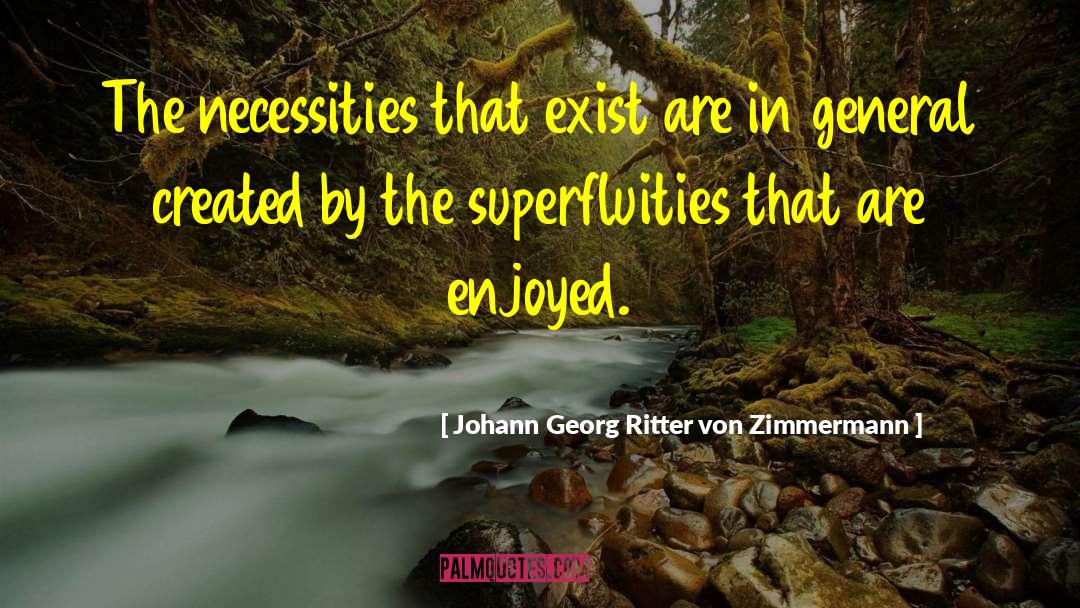 Johann Georg Ritter Von Zimmermann Quotes: The necessities that exist are