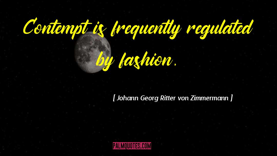 Johann Georg Ritter Von Zimmermann Quotes: Contempt is frequently regulated by
