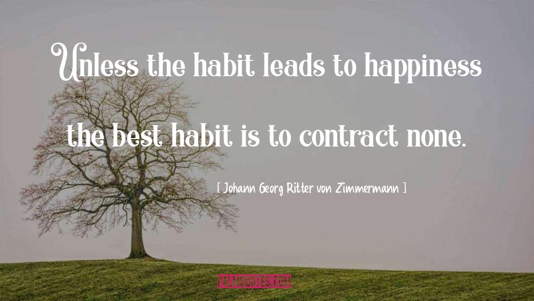 Johann Georg Ritter Von Zimmermann Quotes: Unless the habit leads to