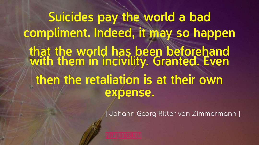 Johann Georg Ritter Von Zimmermann Quotes: Suicides pay the world a