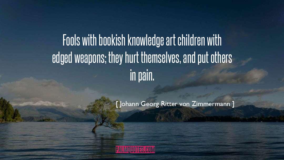 Johann Georg Ritter Von Zimmermann Quotes: Fools with bookish knowledge art