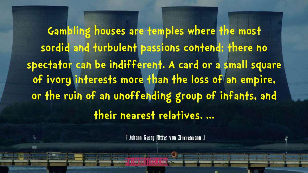 Johann Georg Ritter Von Zimmermann Quotes: Gambling houses are temples where