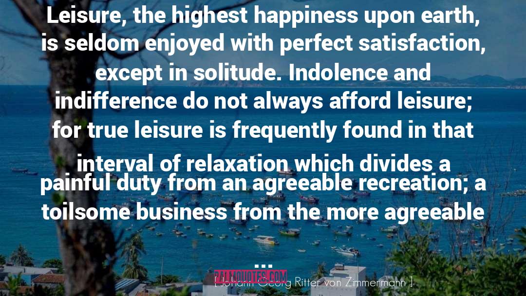 Johann Georg Ritter Von Zimmermann Quotes: Leisure, the highest happiness upon