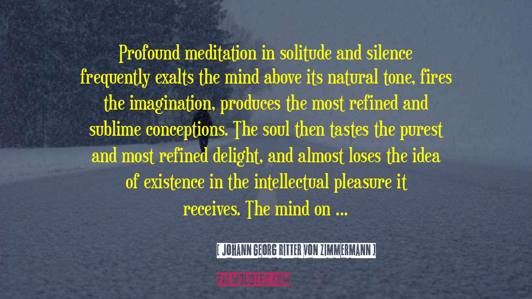 Johann Georg Ritter Von Zimmermann Quotes: Profound meditation in solitude and