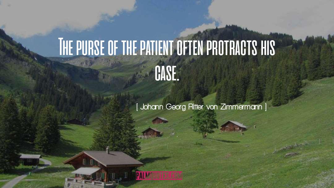 Johann Georg Ritter Von Zimmermann Quotes: The purse of the patient